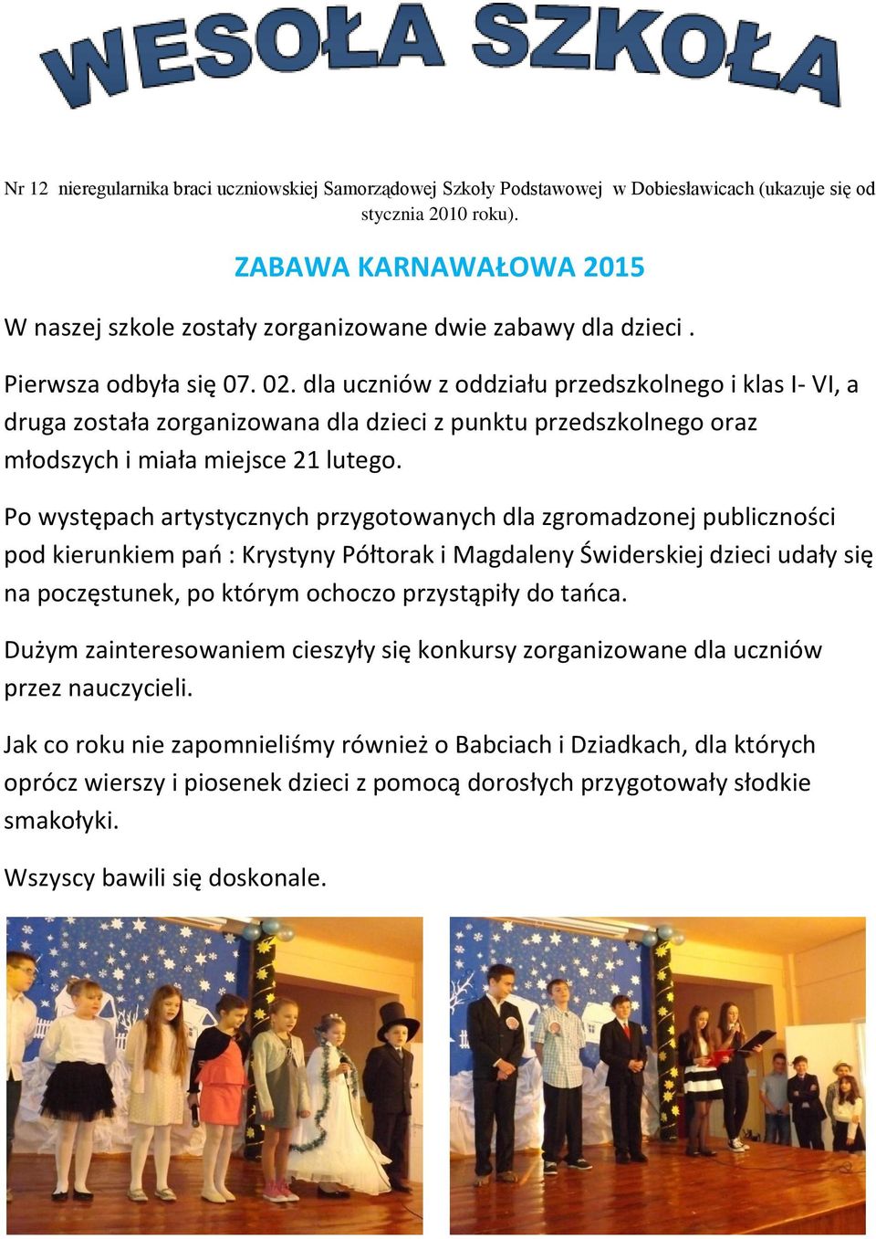 dla uczniów z oddziału przedszkolnego i klas I- VI, a druga została zorganizowana dla dzieci z punktu przedszkolnego oraz młodszych i miała miejsce 21 lutego.