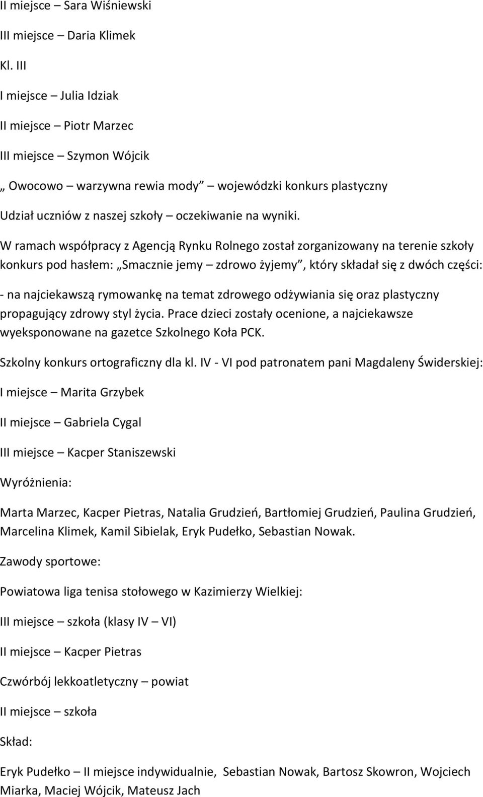 W ramach współpracy z Agencją Rynku Rolnego został zorganizowany na terenie szkoły konkurs pod hasłem: Smacznie jemy zdrowo żyjemy, który składał się z dwóch części: - na najciekawszą rymowankę na