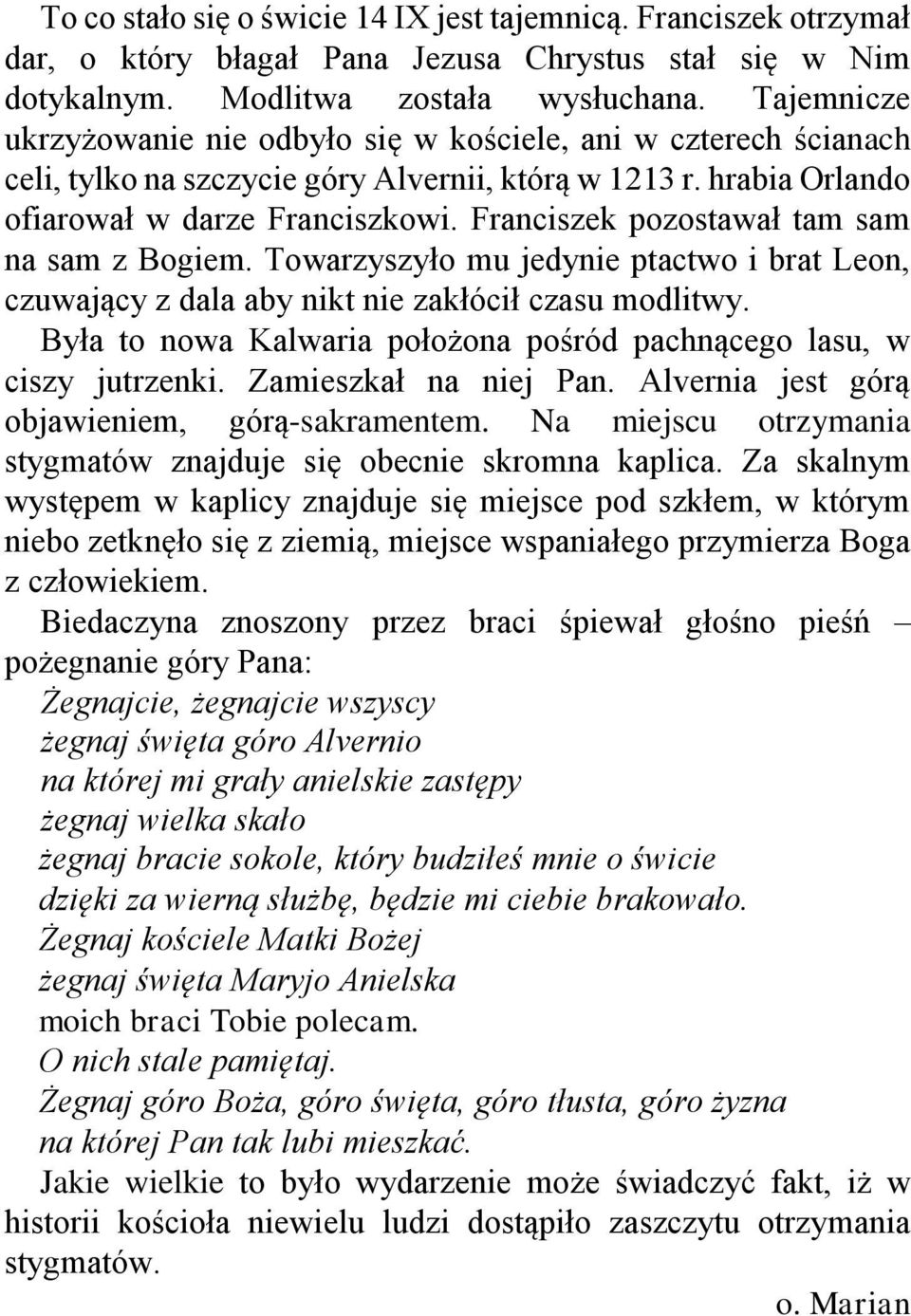 Franciszek pozostawał tam sam na sam z Bogiem. Towarzyszyło mu jedynie ptactwo i brat Leon, czuwający z dala aby nikt nie zakłócił czasu modlitwy.