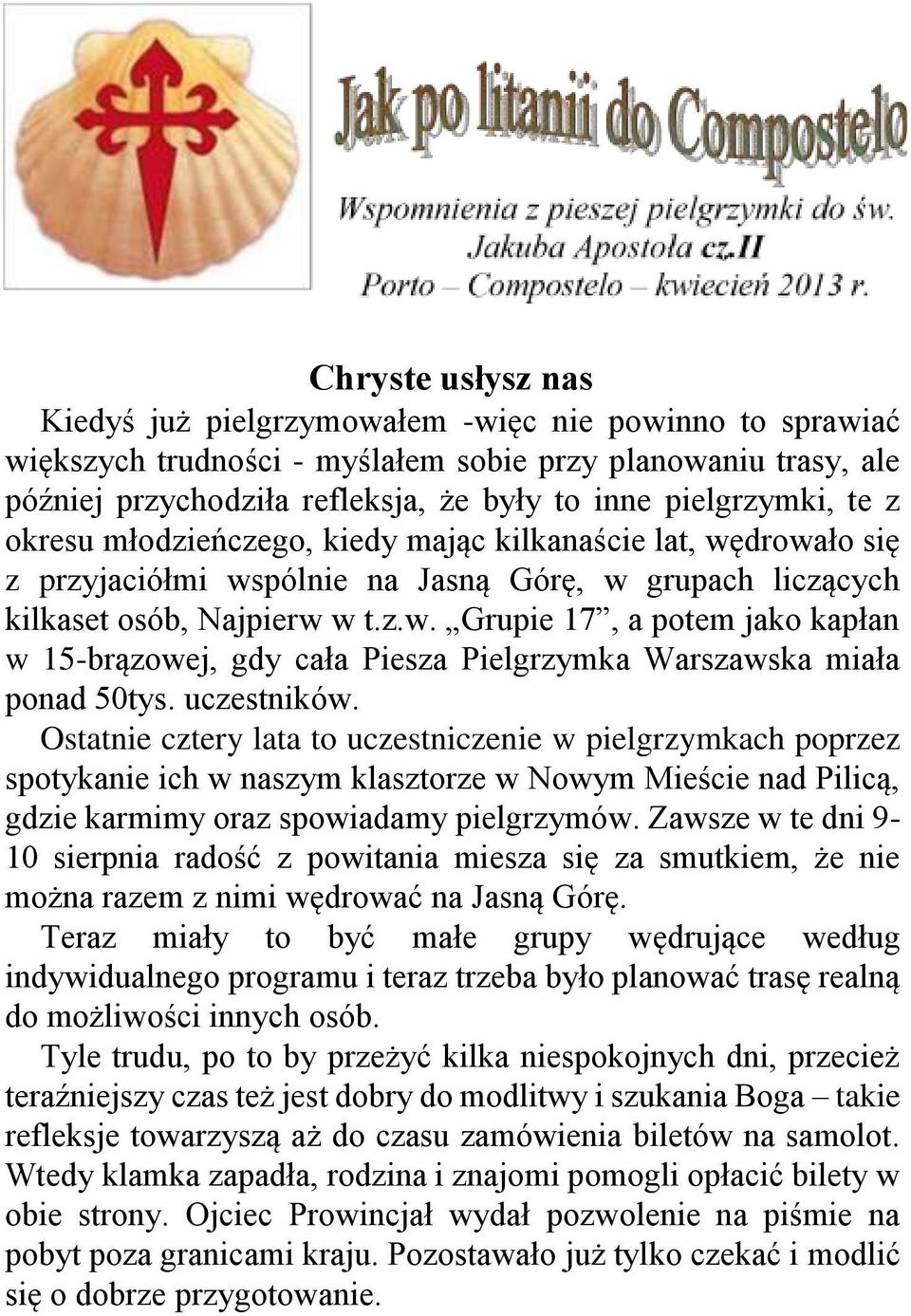 uczestników. Ostatnie cztery lata to uczestniczenie w pielgrzymkach poprzez spotykanie ich w naszym klasztorze w Nowym Mieście nad Pilicą, gdzie karmimy oraz spowiadamy pielgrzymów.