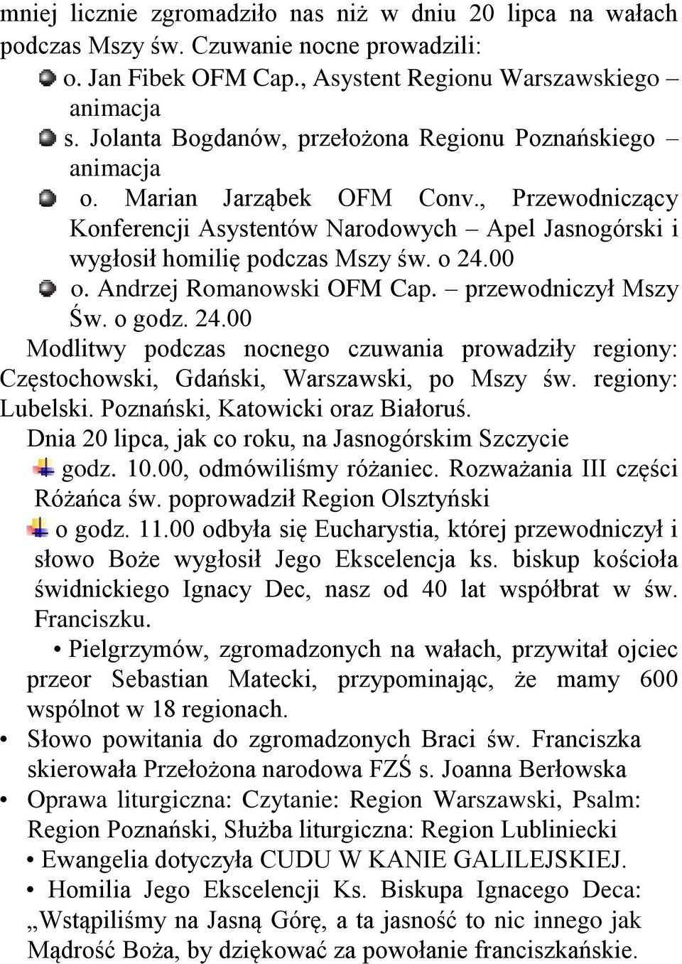 00 o. Andrzej Romanowski OFM Cap. przewodniczył Mszy Św. o godz. 24.00 Modlitwy podczas nocnego czuwania prowadziły regiony: Częstochowski, Gdański, Warszawski, po Mszy św. regiony: Lubelski.