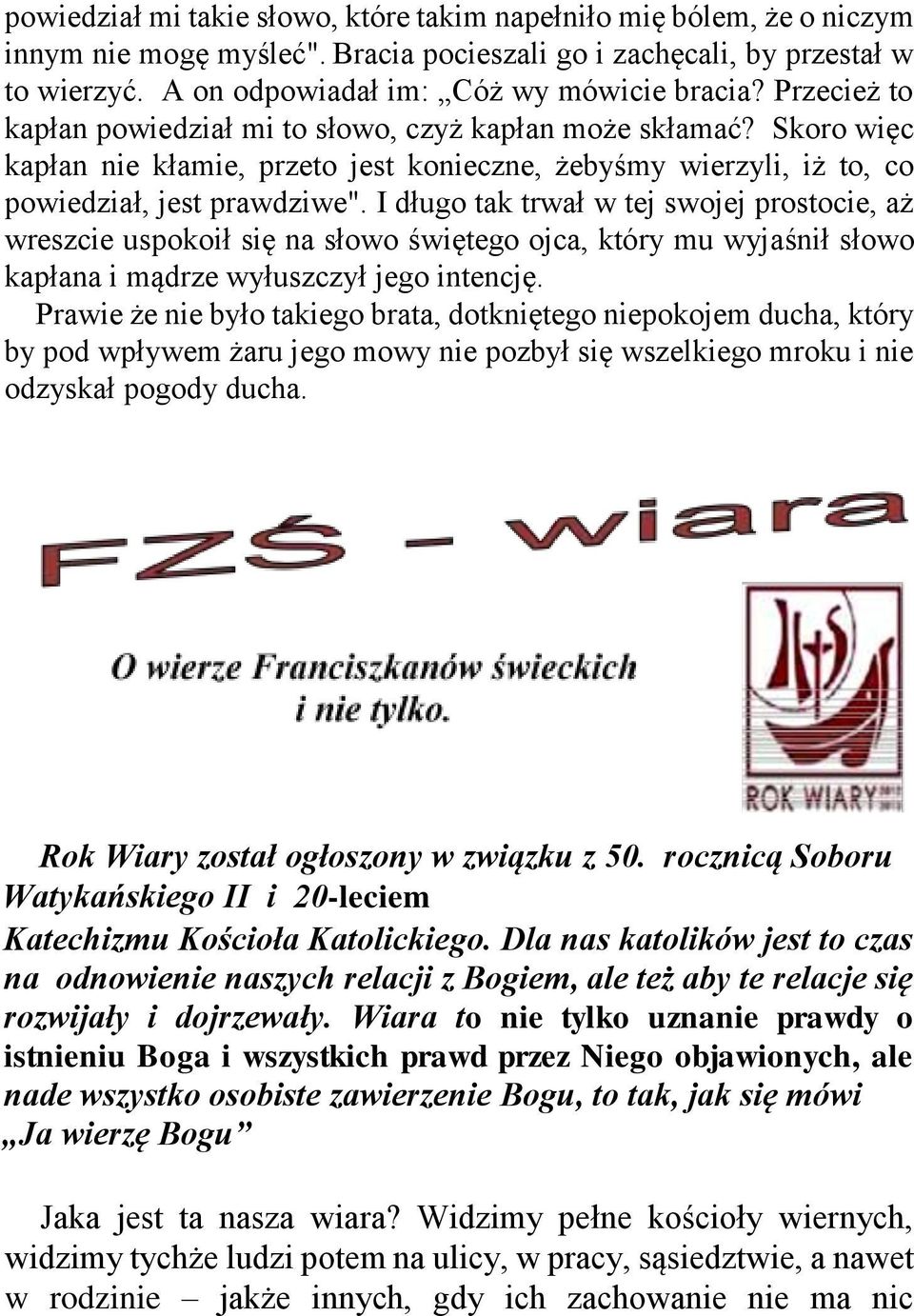 I długo tak trwał w tej swojej prostocie, aż wreszcie uspokoił się na słowo świętego ojca, który mu wyjaśnił słowo kapłana i mądrze wyłuszczył jego intencję.