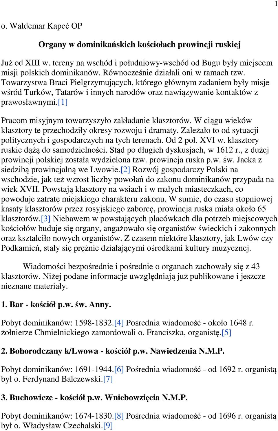 [1] Pracom misyjnym towarzyszyło zakładanie klasztorów. W ciągu wieków klasztory te przechodziły okresy rozwoju i dramaty. Zależało to od sytuacji politycznych i gospodarczych na tych terenach.