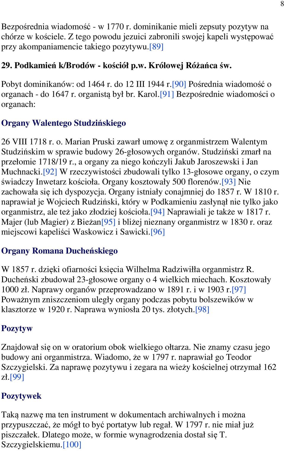 [91] Bezpośrednie wiadomości o organach: Organy Walentego Studzińskiego 26 VIII 1718 r. o. Marian Pruski zawarł umowę z organmistrzem Walentym Studzińskim w sprawie budowy 26-głosowych organów.