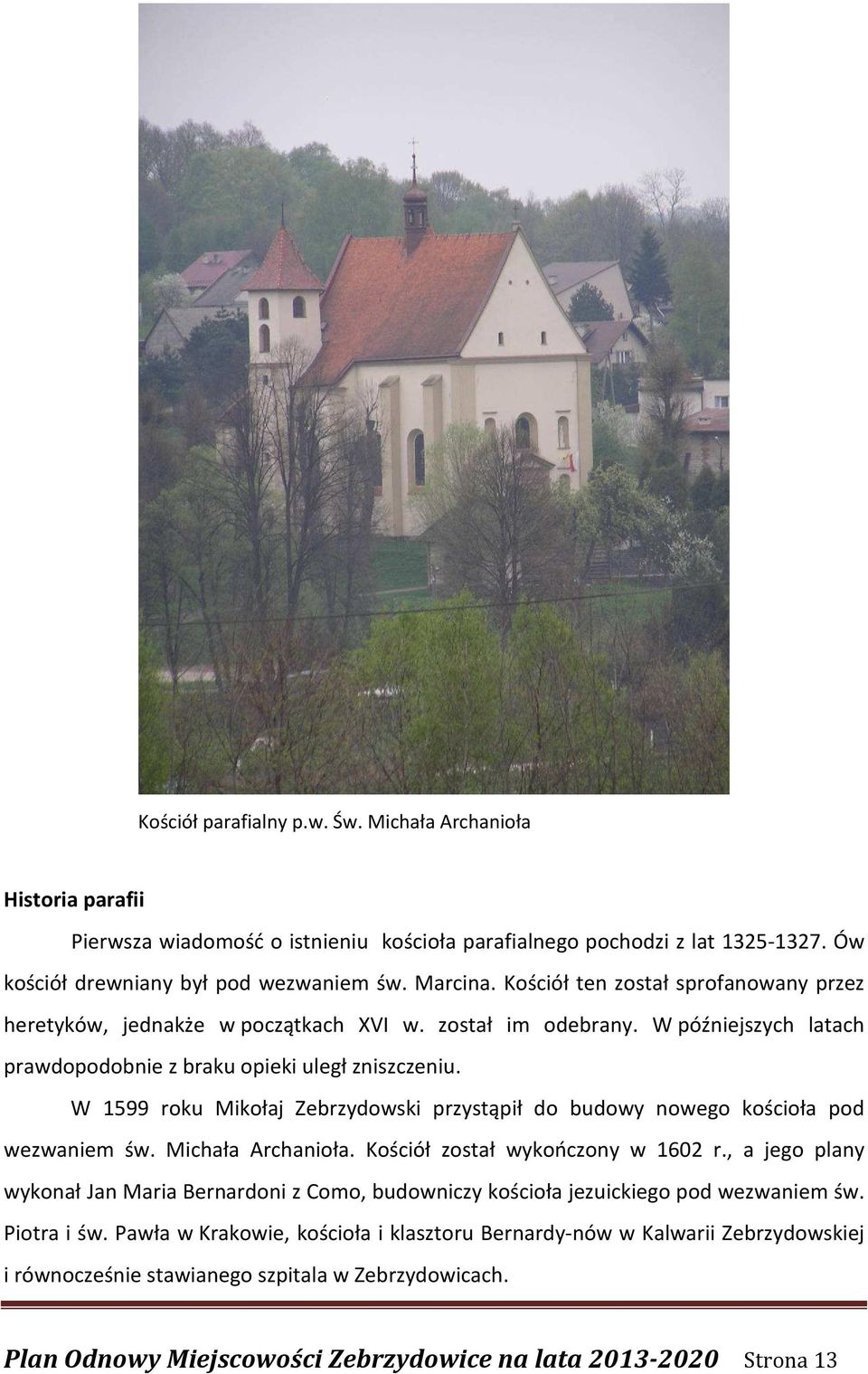 W 1599 roku Mikołaj Zebrzydowski przystąpił do budowy nowego kościoła pod wezwaniem św. Michała Archanioła. Kościół został wykończony w 1602 r.
