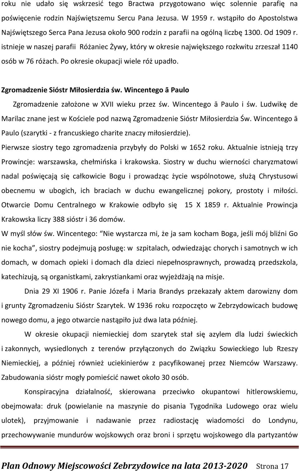 istnieje w naszej parafii Różaniec Żywy, który w okresie największego rozkwitu zrzeszał 1140 osób w 76 różach. Po okresie okupacji wiele róż upadło. Zgromadzenie Sióstr Miłosierdzia św.