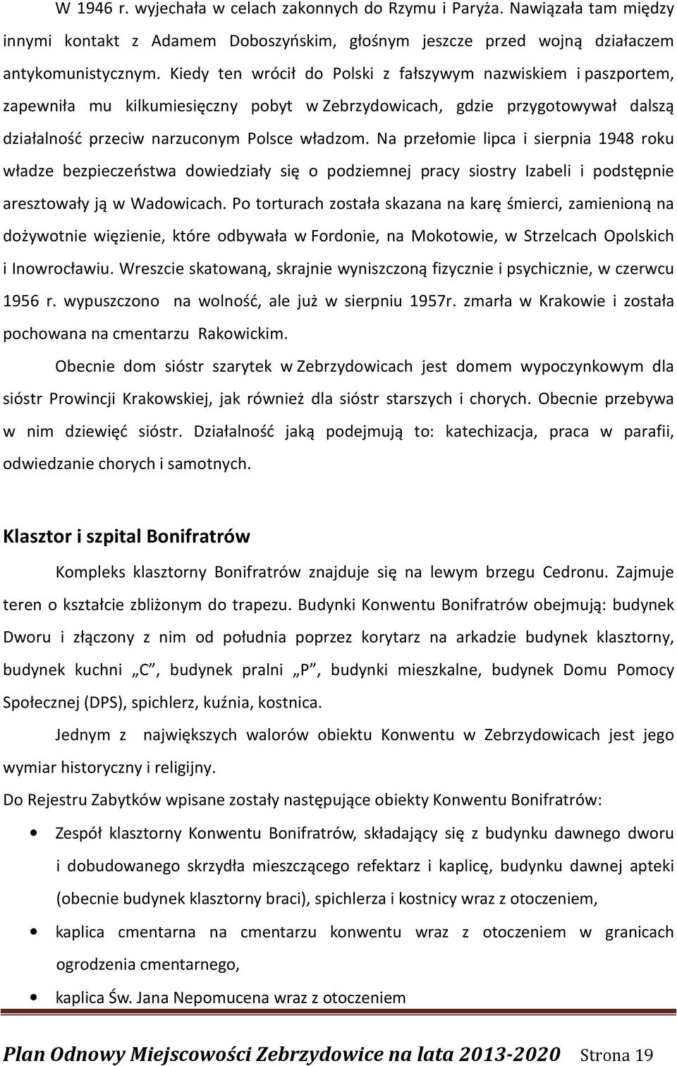 Na przełomie lipca i sierpnia 1948 roku władze bezpieczeństwa dowiedziały się o podziemnej pracy siostry Izabeli i podstępnie aresztowały ją w Wadowicach.