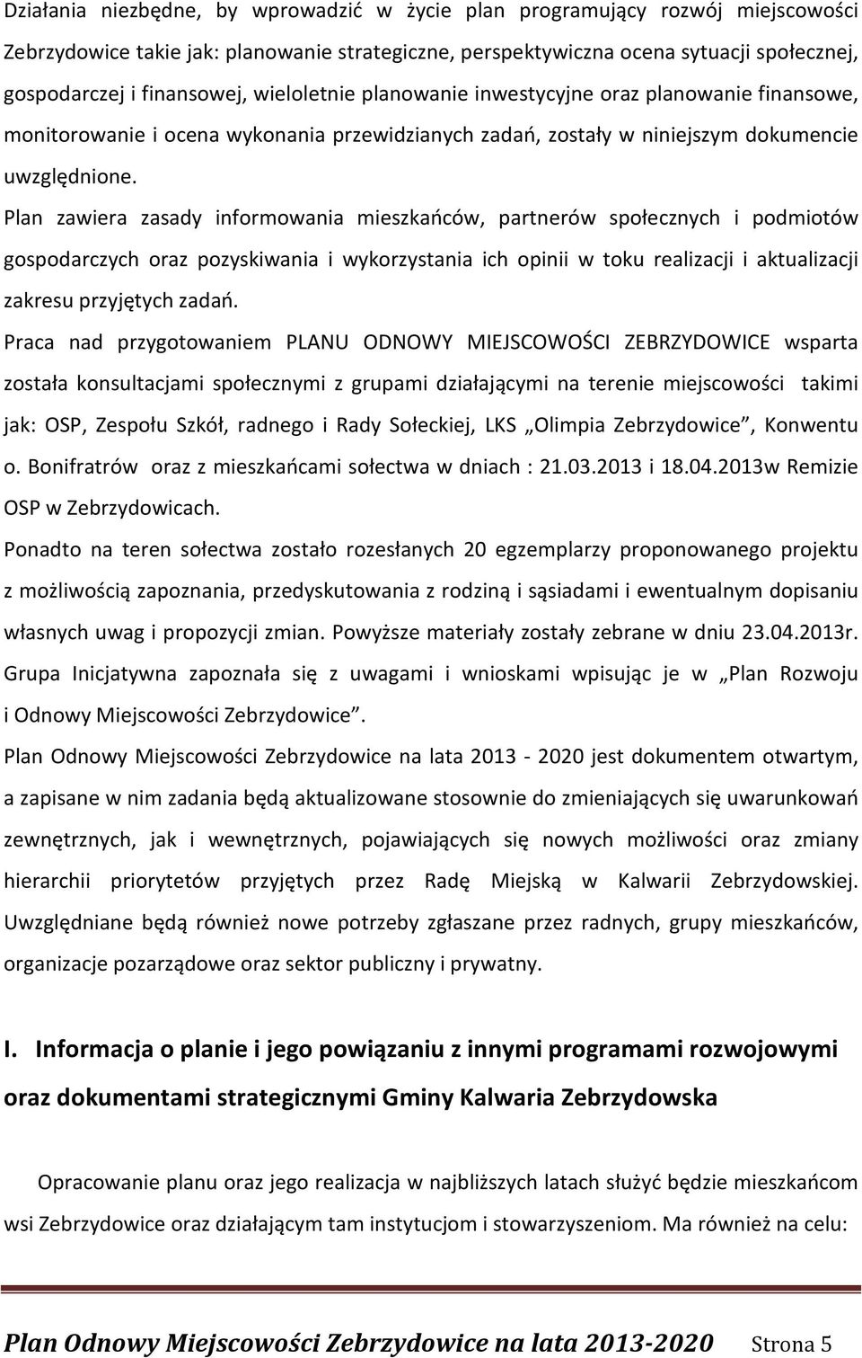 Plan zawiera zasady informowania mieszkańców, partnerów społecznych i podmiotów gospodarczych oraz pozyskiwania i wykorzystania ich opinii w toku realizacji i aktualizacji zakresu przyjętych zadań.