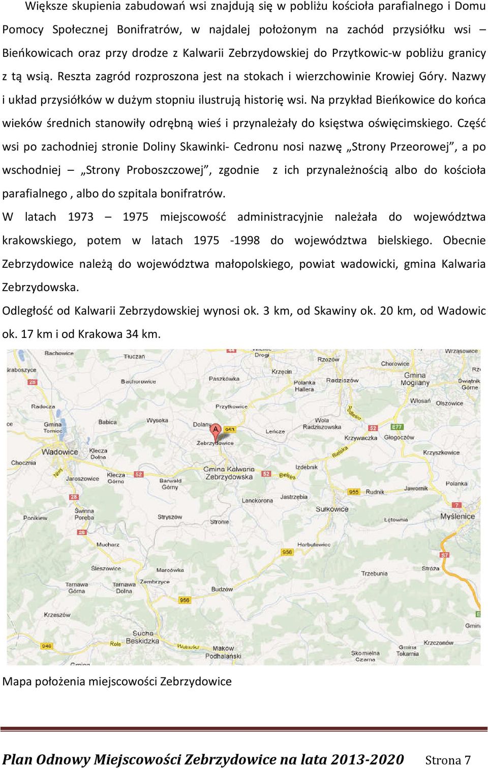 Nazwy i układ przysiółków w dużym stopniu ilustrują historię wsi. Na przykład Bieńkowice do końca wieków średnich stanowiły odrębną wieś i przynależały do księstwa oświęcimskiego.