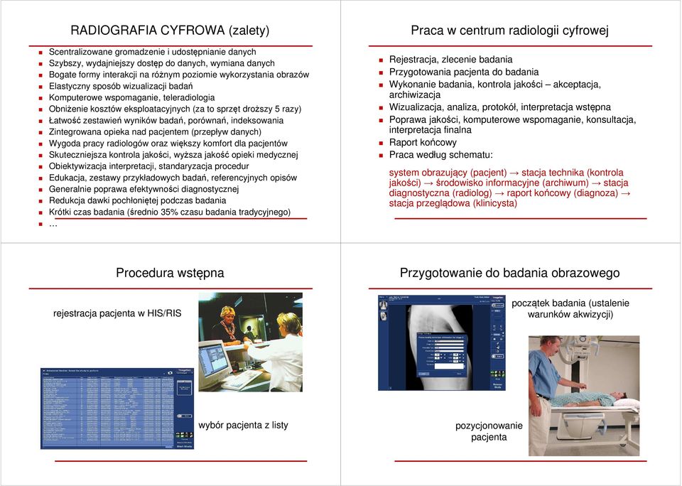 Zintegrowana opieka nad pacjentem (przepływ danych) Wygoda pracy radiologów oraz większy komfort dla pacjentów Skuteczniejsza kontrola jakości, wyższa jakość opieki medycznej Obiektywizacja