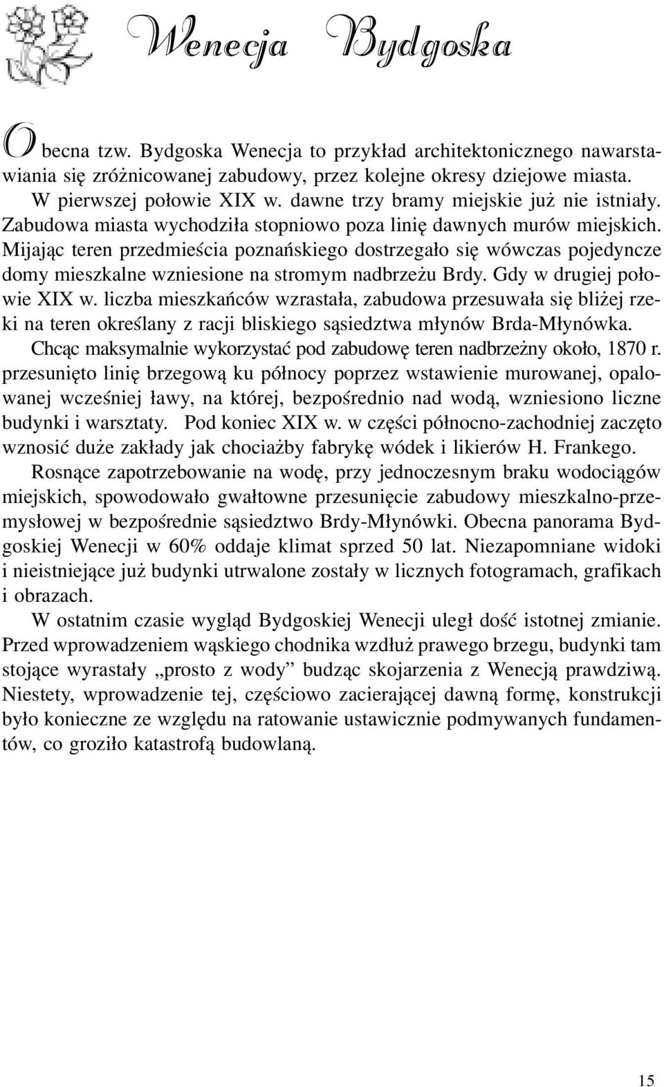 Mijaj¹c teren przedmieœcia poznañskiego dostrzega³o siê wówczas pojedyncze domy mieszkalne wzniesione na stromym nadbrze u Brdy. Gdy w drugiej po³owie XIX w.