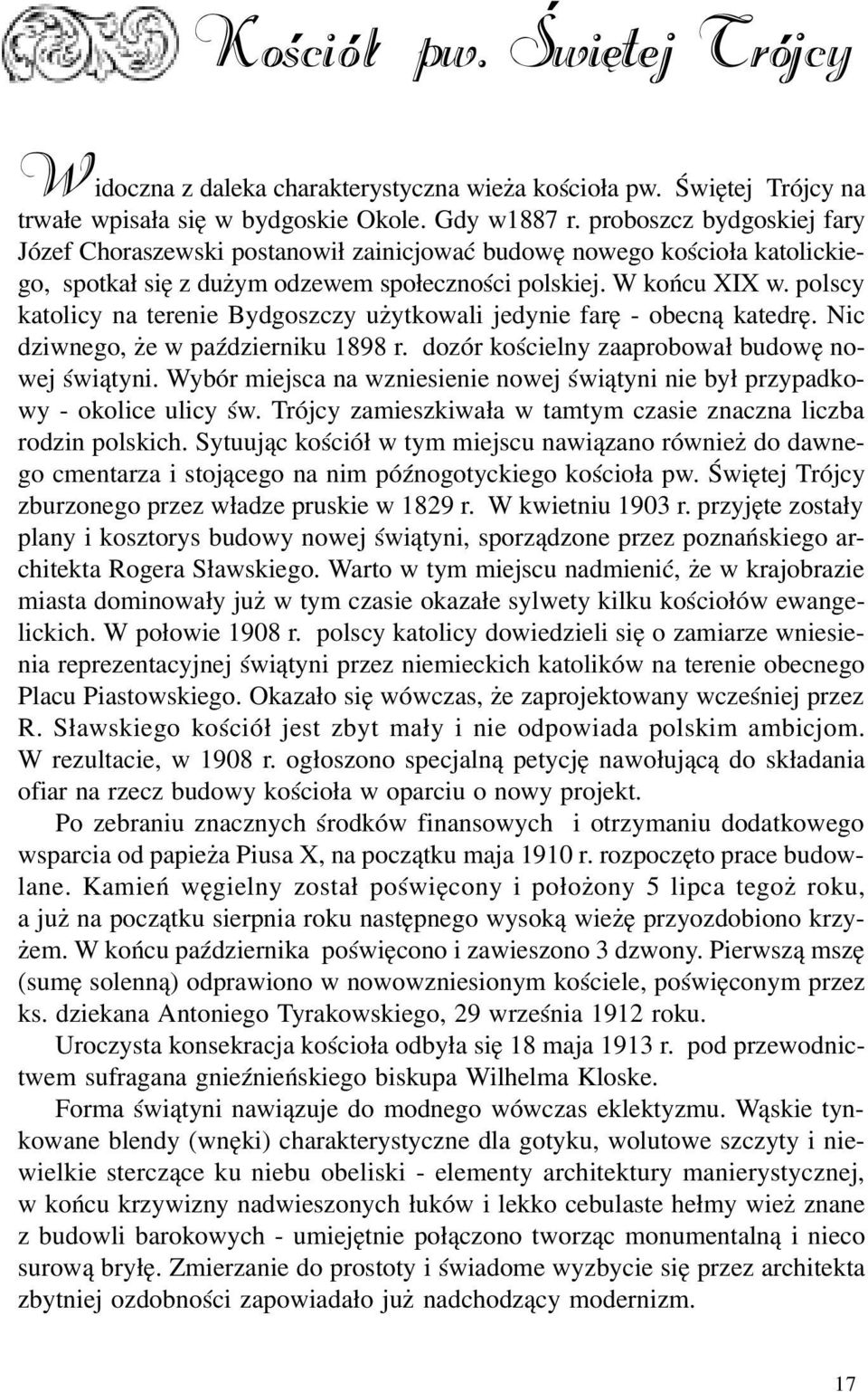 polscy katolicy na terenie Bydgoszczy u ytkowali jedynie farê - obecn¹ katedrê. Nic dziwnego, e w paÿdzierniku 1898 r. dozór koœcielny zaaprobowa³ budowê nowej œwi¹tyni.