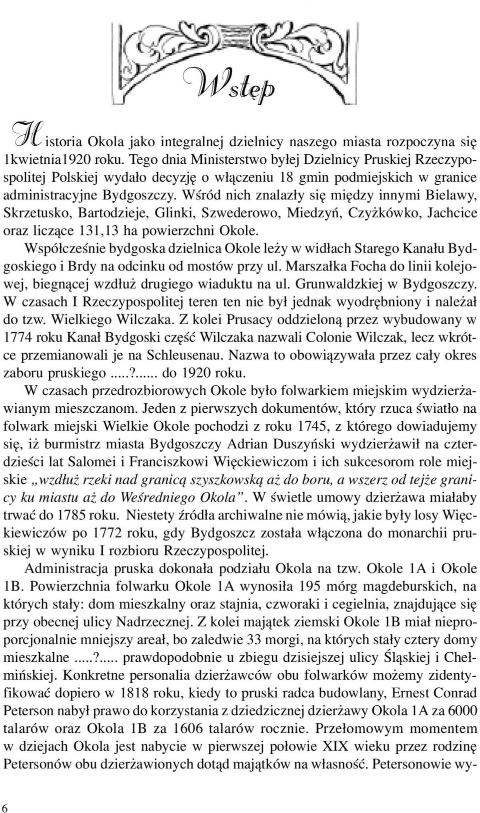 Wœród nich znalaz³y siê miêdzy innymi Bielawy, Skrzetusko, Bartodzieje, Glinki, Szwederowo, Miedzyñ, Czy kówko, Jachcice oraz licz¹ce 131,13 ha powierzchni Okole.