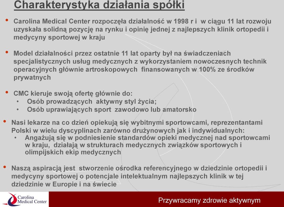 artroskopowych finansowanych w 100% ze środków prywatnych CMC kieruje swoją ofertę głównie do: Osób prowadzących aktywny styl życia; Osób uprawiających sport zawodowo lub amatorsko Nasi lekarze na co