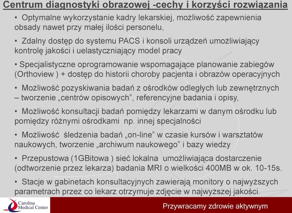 obrazów operacyjnych Możliwość pozyskiwania badań z ośrodków odległych lub zewnętrznych tworzenie centrów opisowych, referencyjne badania i opisy, Możliwość konsultacji badań pomiędzy lekarzami w