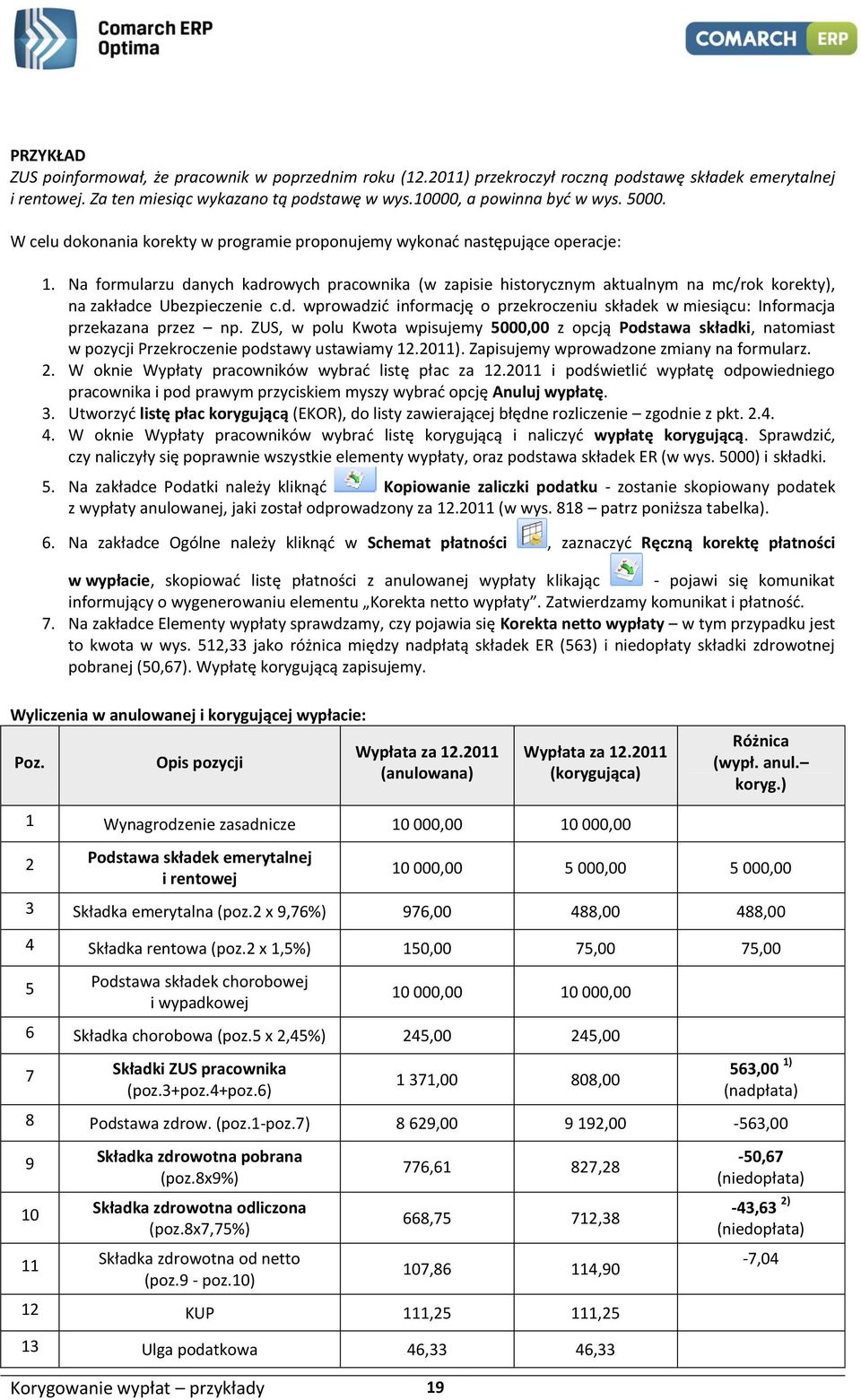 Na formularzu danych kadrowych pracownika (w zapisie historycznym aktualnym na mc/rok korekty), na zakładce Ubezpieczenie c.d. wprowadzić informację o przekroczeniu składek w miesiącu: Informacja przekazana przez np.