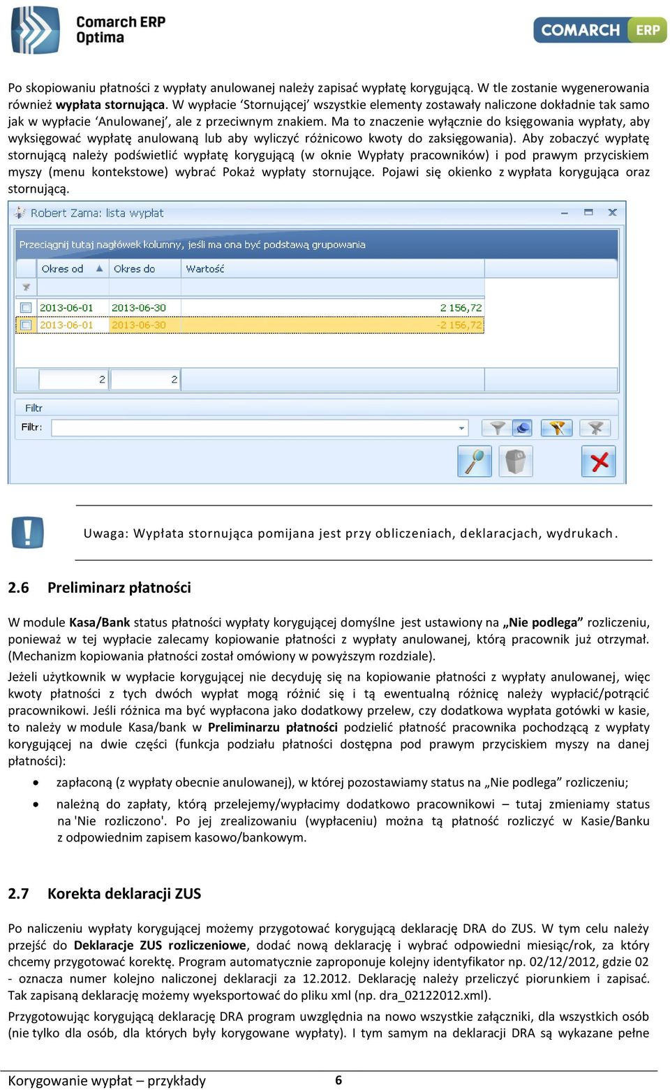 Ma to znaczenie wyłącznie do księgowania wypłaty, aby wyksięgować wypłatę anulowaną lub aby wyliczyć różnicowo kwoty do zaksięgowania).