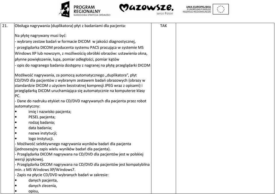 dostępny z nagranej na płytę przeglądarki DICOM Możliwość nagrywania, za pomocą automatycznego duplikatora, płyt CD/DVD dla pacjentów z wybranym zestawem badań obrazowych (obrazy w standardzie DICOM