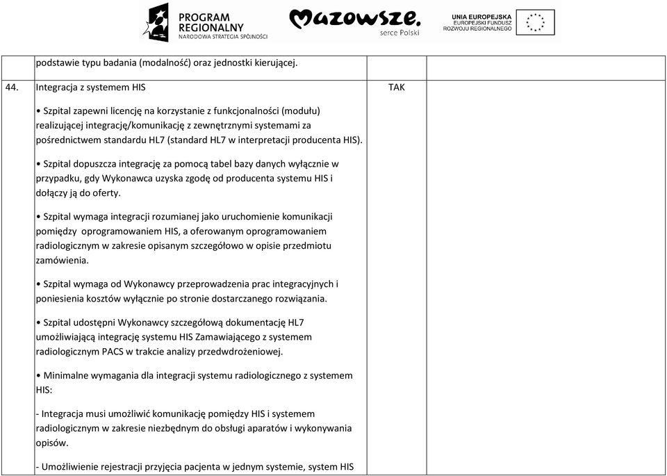 w interpretacji producenta HIS). Szpital dopuszcza integrację za pomocą tabel bazy danych wyłącznie w przypadku, gdy Wykonawca uzyska zgodę od producenta systemu HIS i dołączy ją do oferty.