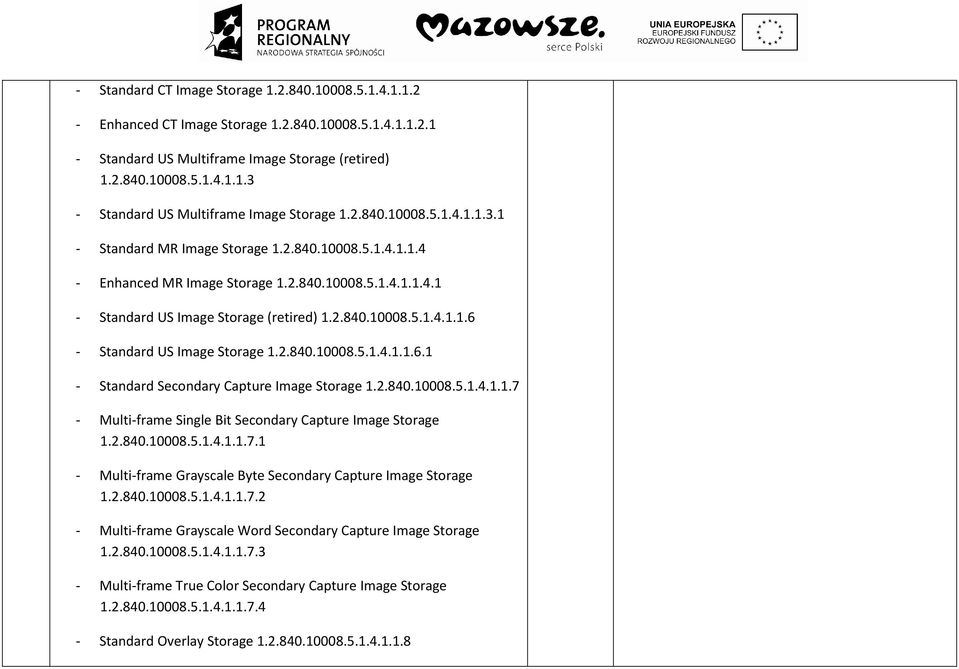 2.840.10008.5.1.4.1.1.6.1 - Standard Secondary Capture Image Storage 1.2.840.10008.5.1.4.1.1.7 - Multi-frame Single Bit Secondary Capture Image Storage 1.2.840.10008.5.1.4.1.1.7.1 - Multi-frame Grayscale Byte Secondary Capture Image Storage 1.