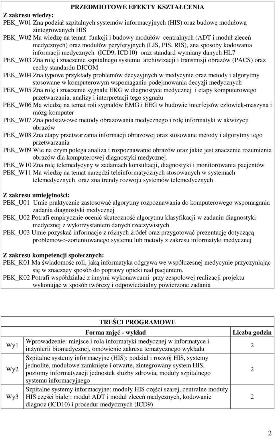 rolę i znaczenie szpitalnego systemu archiwizacji i transmisji obrazów (PACS) oraz cechy standardu DICOM PEK_W04 Zna typowe przykłady problemów decyzyjnych w medycynie oraz metody i algorytmy