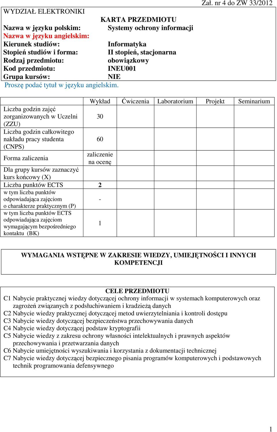 nr 4 do ZW 33/01 Liczba godzin zajęć zorganizowanych w Uczelni (ZZU) Liczba godzin całkowitego nakładu pracy studenta (CNPS) Forma zaliczenia Wykład Ćwiczenia Laboratorium Projekt Seminarium 30 60