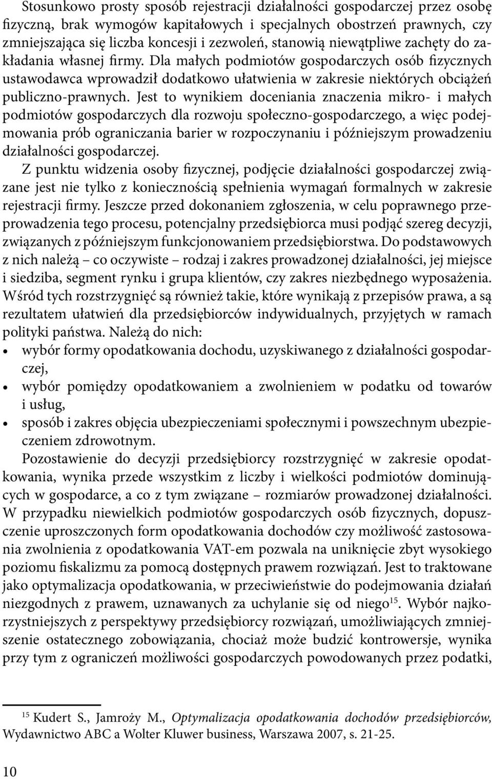 Dla małych podmiotów gospodarczych osób fizycznych ustawodawca wprowadził dodatkowo ułatwienia w zakresie niektórych obciążeń publiczno-prawnych.