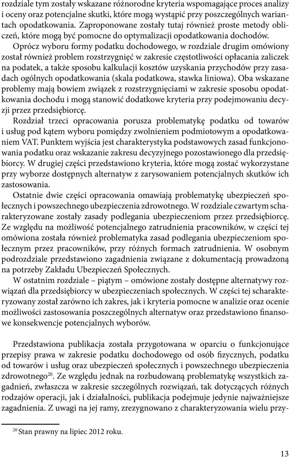 Oprócz wyboru formy podatku dochodowego, w rozdziale drugim omówiony został również problem rozstrzygnięć w zakresie częstotliwości opłacania zaliczek na podatek, a także sposobu kalkulacji kosztów