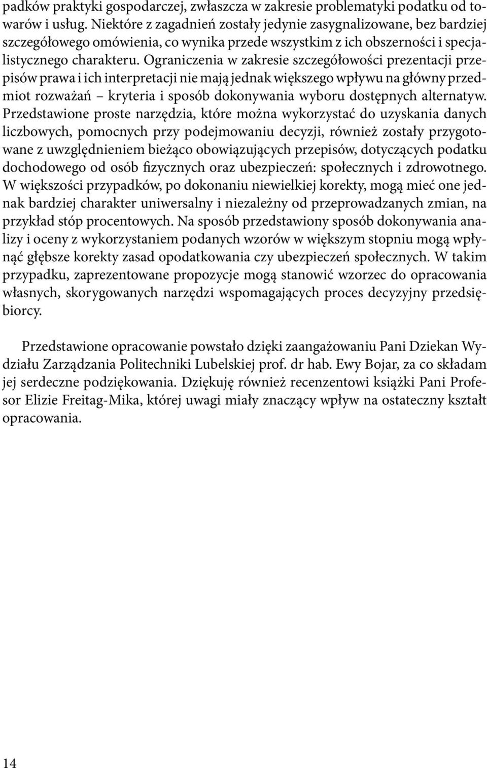 Ograniczenia w zakresie szczegółowości prezentacji przepisów prawa i ich interpretacji nie mają jednak większego wpływu na główny przedmiot rozważań kryteria i sposób dokonywania wyboru dostępnych