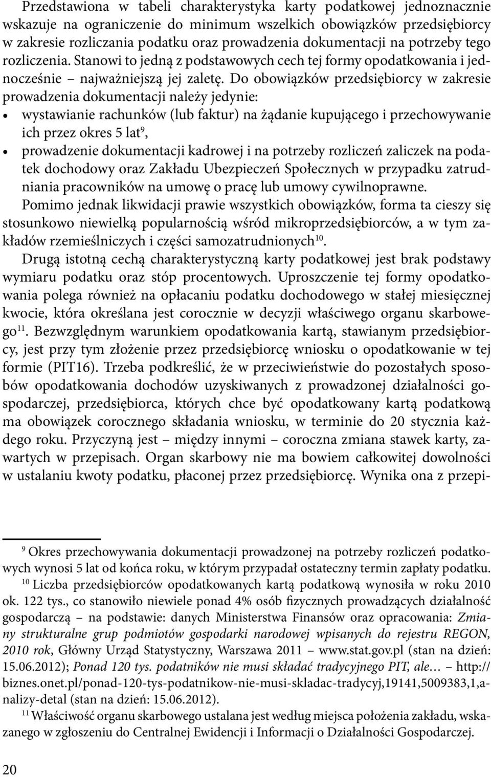 Do obowiązków przedsiębiorcy w zakresie prowadzenia dokumentacji należy jedynie: wystawianie rachunków (lub faktur) na żądanie kupującego i przechowywanie ich przez okres 5 lat 9, prowadzenie