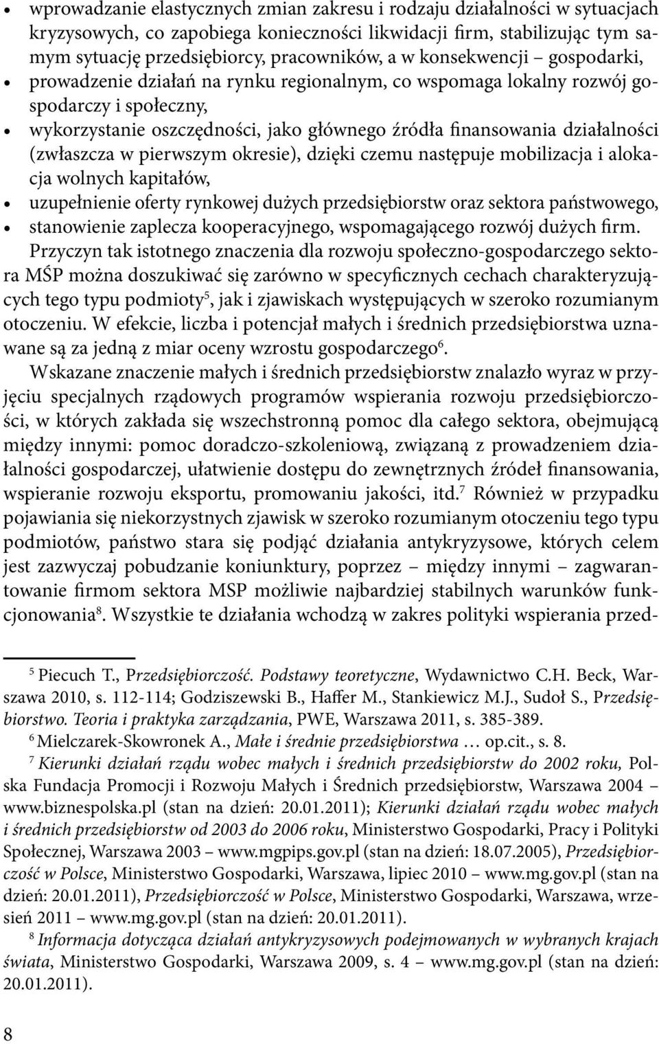 (zwłaszcza w pierwszym okresie), dzięki czemu następuje mobilizacja i alokacja wolnych kapitałów, uzupełnienie oferty rynkowej dużych przedsiębiorstw oraz sektora państwowego, stanowienie zaplecza