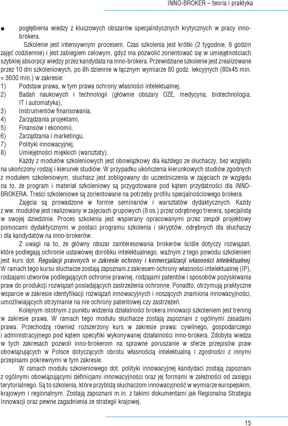 inno-brokera. Przewidziane szkolenie jest zrealizowane przez 10 dni szkoleniowych, po 8h dziennie w łącznym wymiarze 80 godz. lekcyjnych (80x45 min. = 3600 min.