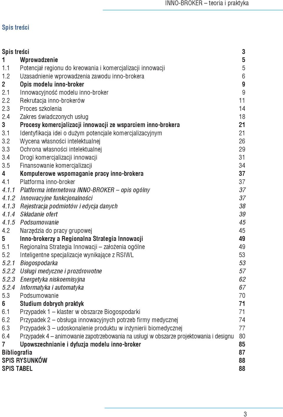 4 Zakres świadczonych usług 18 3 Procesy komercjalizacji innowacji ze wsparciem inno-brokera 21 3.1 Identyfikacja idei o dużym potencjale komercjalizacyjnym 21 3.