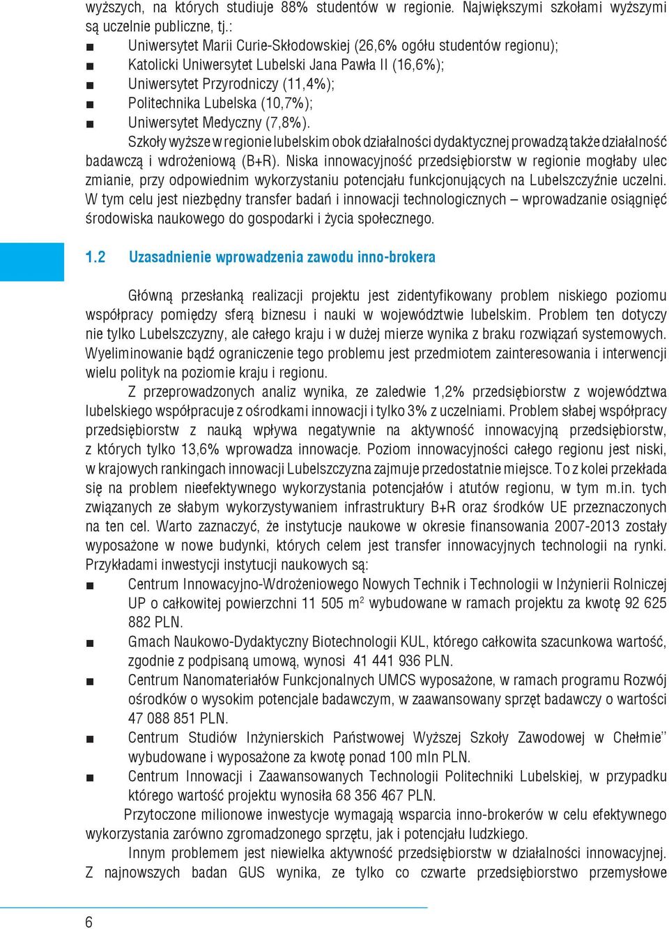 Uniwersytet Medyczny (7,8%). Szkoły wyższe w regionie lubelskim obok działalności dydaktycznej prowadzą także działalność badawczą i wdrożeniową (B+R).