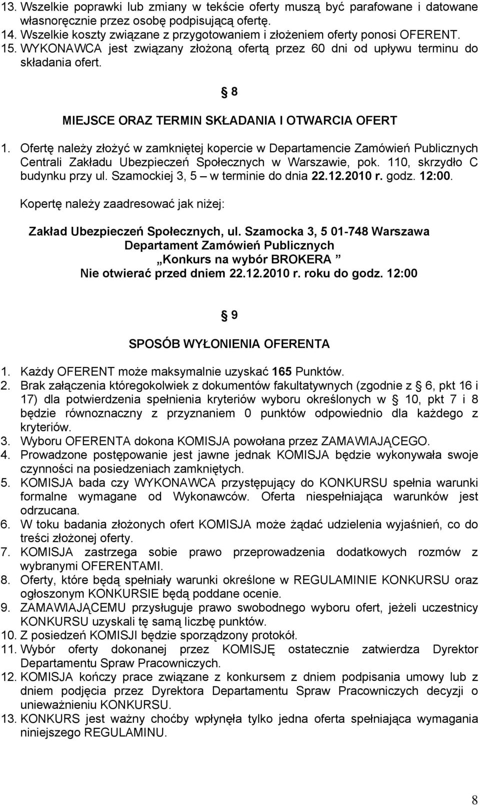 8 MIEJSCE ORAZ TERMIN SKŁADANIA I OTWARCIA OFERT 1. Ofertę należy złożyć w zamkniętej kopercie w Departamencie Zamówień Publicznych Centrali Zakładu Ubezpieczeń Społecznych w Warszawie, pok.