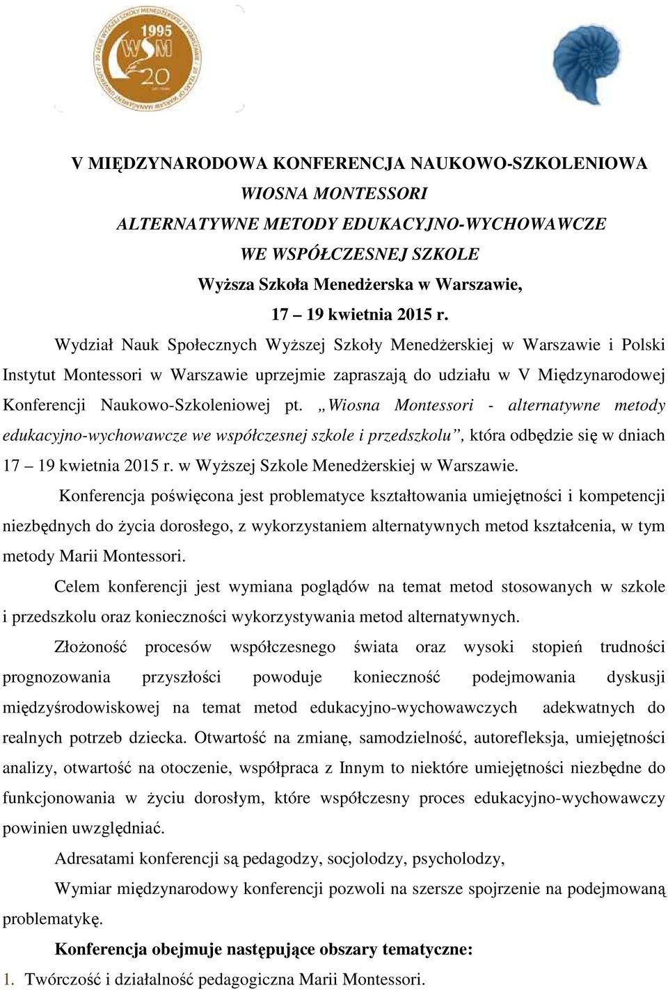 Wiosna Montessori - alternatywne metody edukacyjno-wychowawcze we współczesnej szkole i przedszkolu, która odbędzie się w dniach 17 19 kwietnia 2015 r. w Wyższej Szkole Menedżerskiej w Warszawie.
