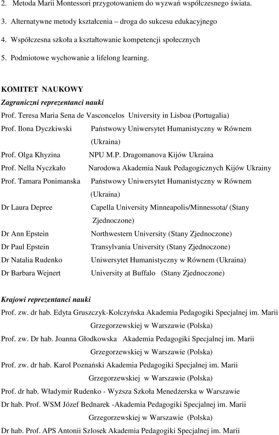 Teresa Maria Sena de Vasconcelos University in Lisboa (Portugalia) Prof. Ilona Dyczkiwski Państwowy Uniwersytet Humanistyczny w Równem (Ukraina) Prof. Olga Khyzina NPU M.P. Dragomanova Kijów Ukraina Prof.