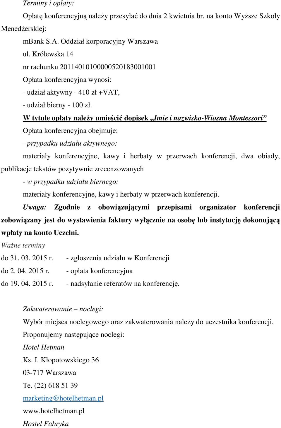 W tytule opłaty należy umieścić dopisek Imię i nazwisko-wiosna Montessori Opłata konferencyjna obejmuje: - przypadku udziału aktywnego: materiały konferencyjne, kawy i herbaty w przerwach