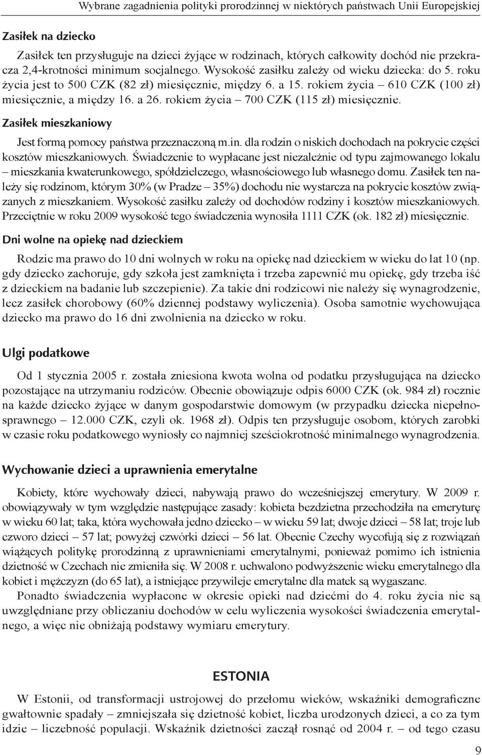 rokiem życia 610 CZK (100 zł) miesięcznie, a między 16. a 26. rokiem życia 700 CZK (115 zł) miesięcznie. Zasiłek mieszkaniowy Jest formą pomocy państwa przeznaczoną m.in.