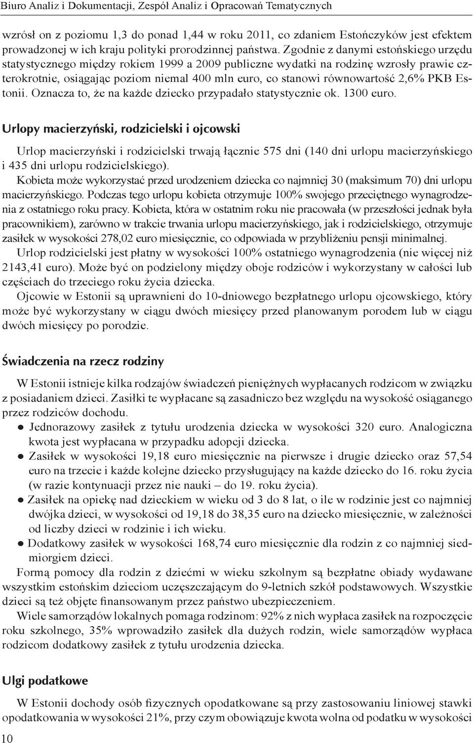 Zgodnie z danymi estońskiego urzędu statystycznego między rokiem 1999 a 2009 publiczne wydatki na rodzinę wzrosły prawie czterokrotnie, osiągając poziom niemal 400 mln euro, co stanowi równowartość