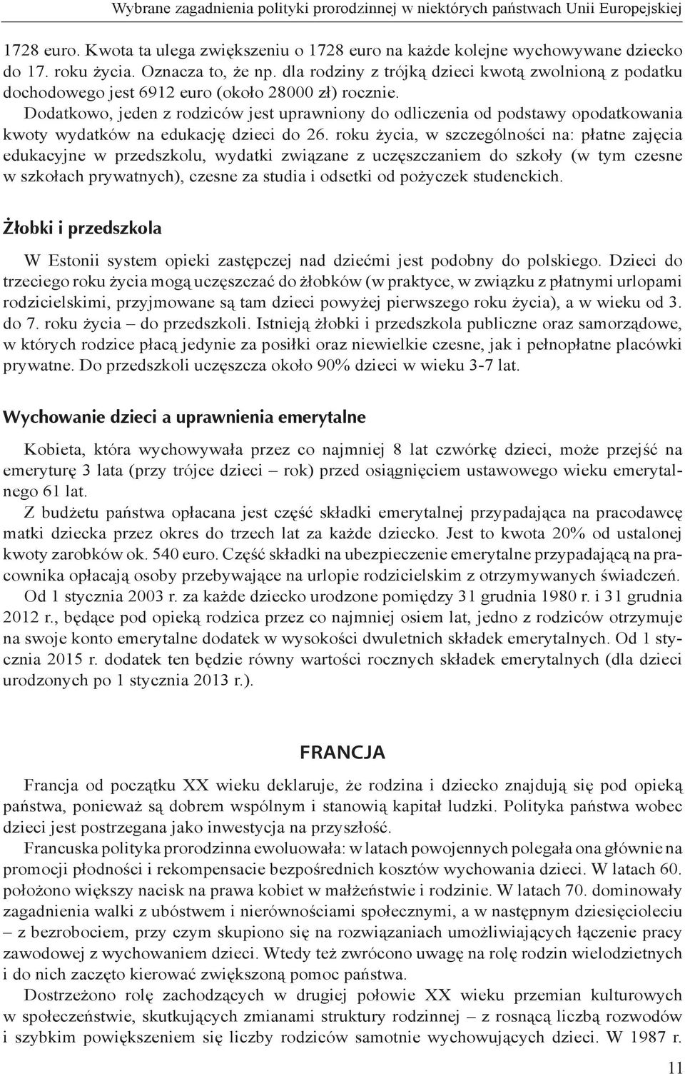 Dodatkowo, jeden z rodziców jest uprawniony do odliczenia od podstawy opodatkowania kwoty wydatków na edukację dzieci do 26.