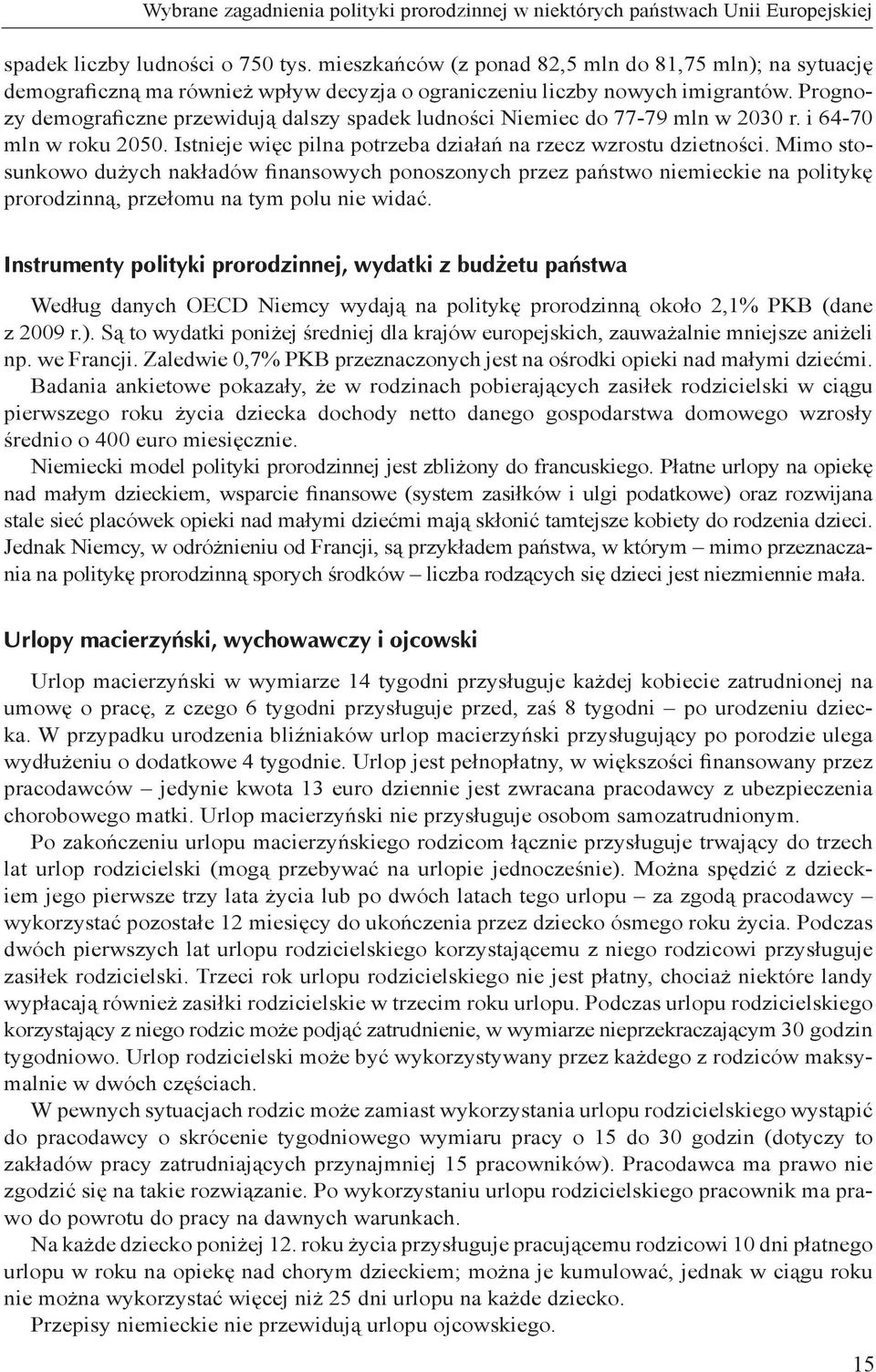 Prognozy demograficzne przewidują dalszy spadek ludności Niemiec do 77-79 mln w 2030 r. i 64-70 mln w roku 2050. Istnieje więc pilna potrzeba działań na rzecz wzrostu dzietności.