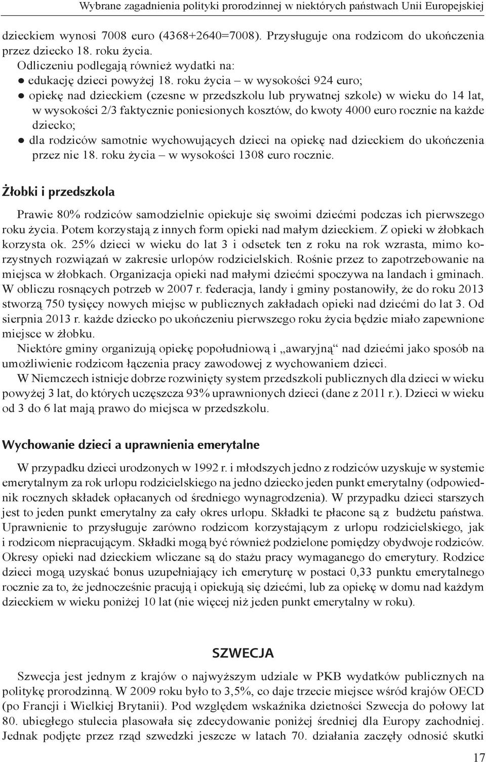 roku życia w wysokości 924 euro; opiekę nad dzieckiem (czesne w przedszkolu lub prywatnej szkole) w wieku do 14 lat, w wysokości 2/3 faktycznie poniesionych kosztów, do kwoty 4000 euro rocznie na