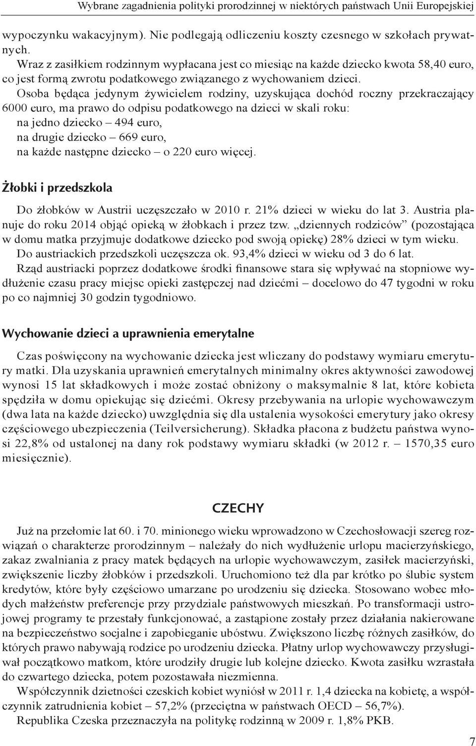 Osoba będąca jedynym żywicielem rodziny, uzyskująca dochód roczny przekraczający 6000 euro, ma prawo do odpisu podatkowego na dzieci w skali roku: na jedno dziecko 494 euro, na drugie dziecko 669