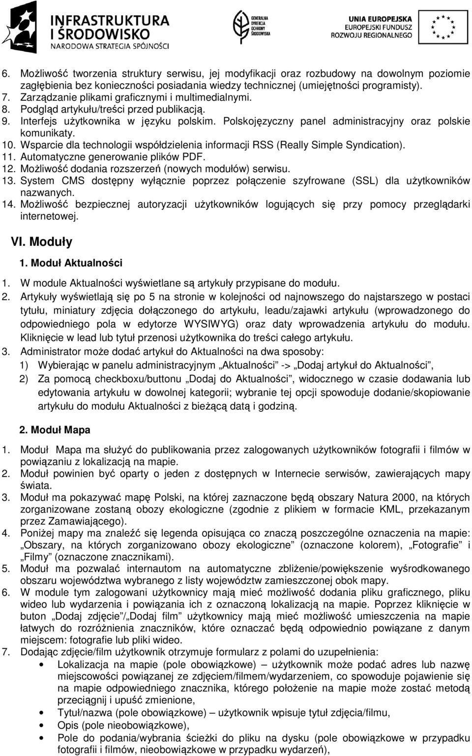 10. Wsparcie dla technologii współdzielenia informacji RSS (Really Simple Syndication). 11. Automatyczne generowanie plików PDF. 12. Możliwość dodania rozszerzeń (nowych modułów) serwisu. 13.