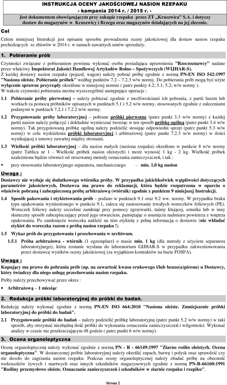 Pobieranie prób Czynności związane z pobieraniem powinna wykonać osoba posiadająca uprawnienia Rzeczoznawcy nadane przez właściwy Inspektorat Jakości Handlowej Artykułów Rolno Spożywczych (WIJHAR-S).