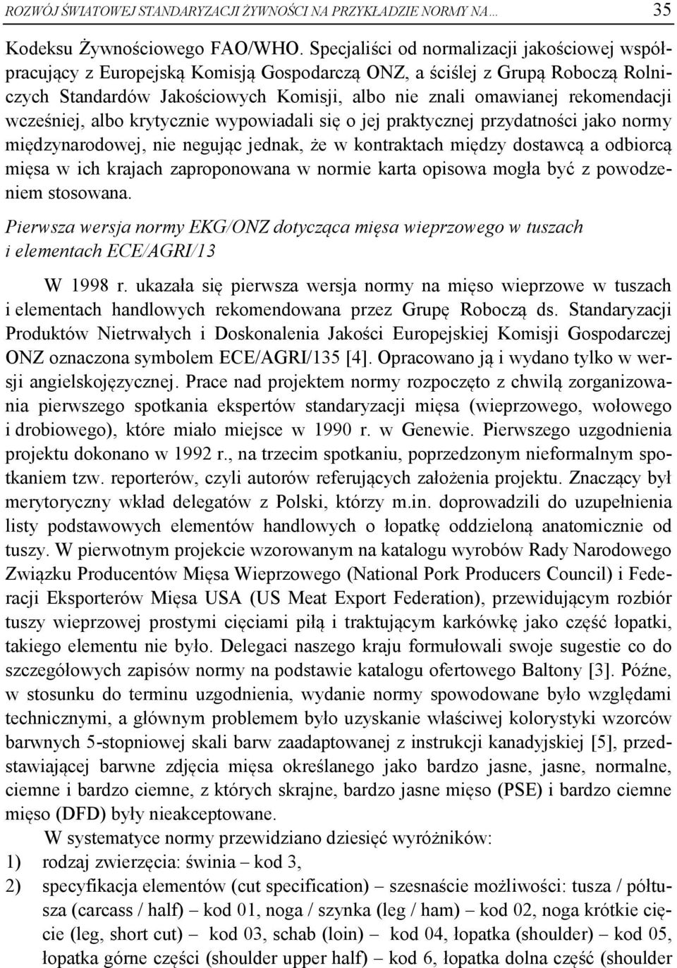 rekomendacji wcześniej, albo krytycznie wypowiadali się o jej praktycznej przydatności jako normy międzynarodowej, nie negując jednak, że w kontraktach między dostawcą a odbiorcą mięsa w ich krajach