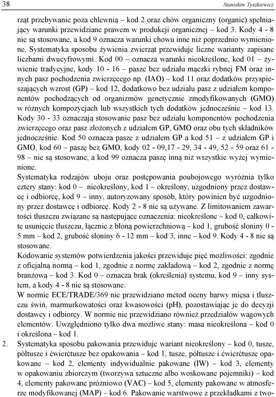 Kod 00 oznacza warunki nieokreślone, kod 01 żywienie tradycyjne, kody 10-16 pasze bez udziału mączki rybnej FM oraz innych pasz pochodzenia zwierzęcego np.