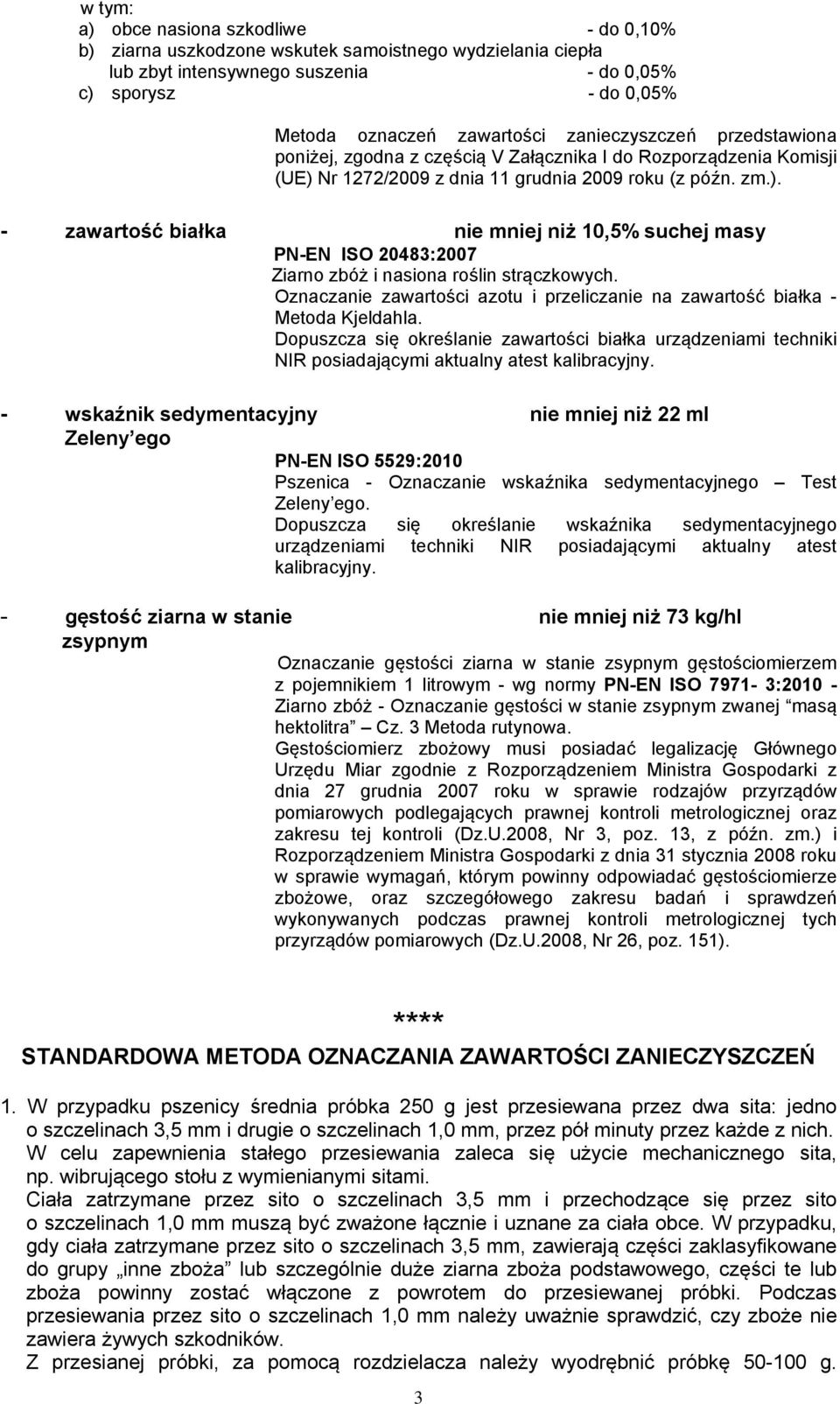 Nr 1272/2009 z dnia 11 grudnia 2009 roku (z późn. zm.). - zawartość białka nie mniej niż 10,5% suchej masy PN-EN ISO 20483:2007 Ziarno zbóż i nasiona roślin strączkowych.