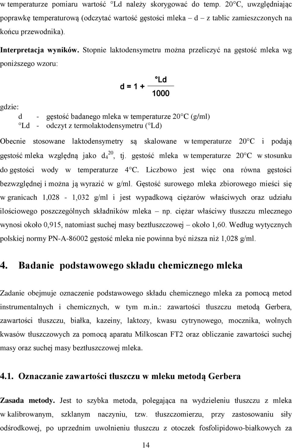 Stopnie laktodensymetru można przeliczyć na gęstość mleka wg poniższego wzoru: Ld d = 1 + 1000 gdzie: d - gęstość badanego mleka w temperaturze 20 C (g/ml) Ld - odczyt z termolaktodensymetru ( Ld)